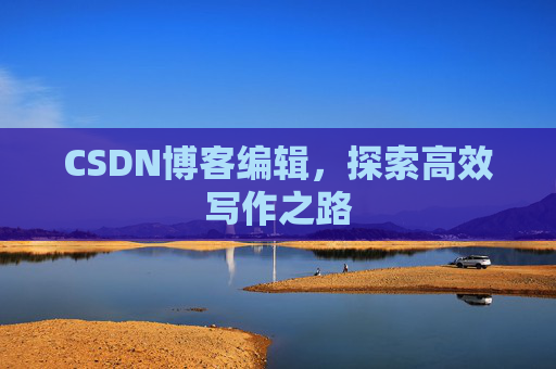 CSDN博客编辑，探索高效写作之路