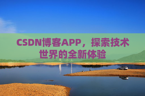 CSDN博客APP，探索技术世界的全新体验